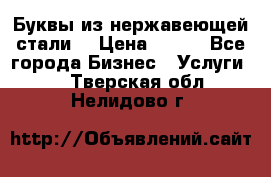 Буквы из нержавеющей стали. › Цена ­ 700 - Все города Бизнес » Услуги   . Тверская обл.,Нелидово г.